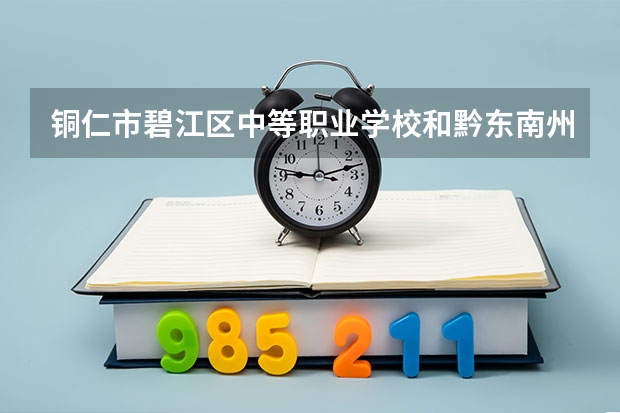 铜仁市碧江区中等职业学校和黔东南州工业学校哪个好