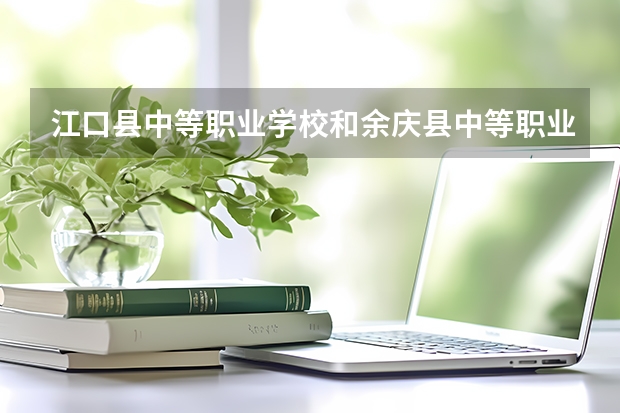 江口县中等职业学校和余庆县中等职业学校哪个好