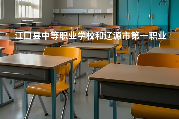 江口县中等职业学校和辽源市第一职业高级中学校哪个好