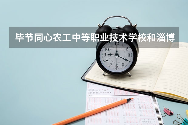 毕节同心农工中等职业技术学校和淄博市文化旅游学校哪个好