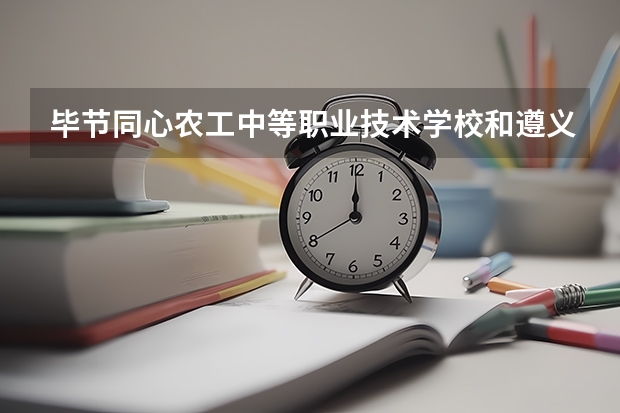 毕节同心农工中等职业技术学校和遵义市体育运动学校哪个好