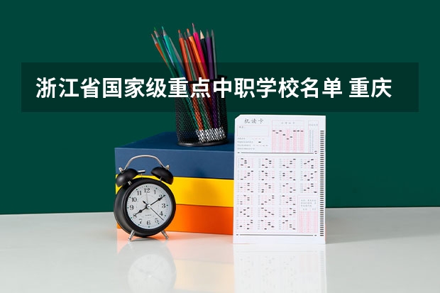 浙江省国家级重点中职学校名单 重庆民办中职学校有哪些