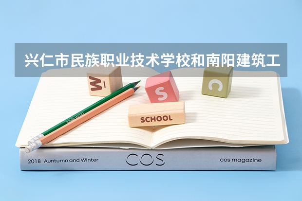 兴仁市民族职业技术学校和南阳建筑工程学校哪个好