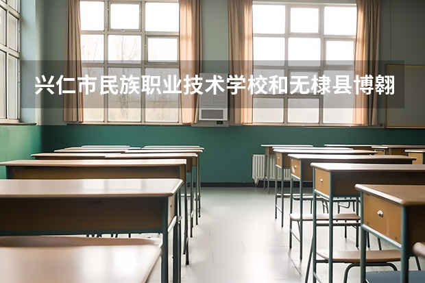 兴仁市民族职业技术学校和无棣县博翱职业中等专业学校哪个好