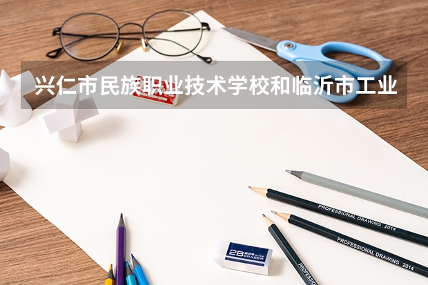 兴仁市民族职业技术学校和临沂市工业学校哪个好