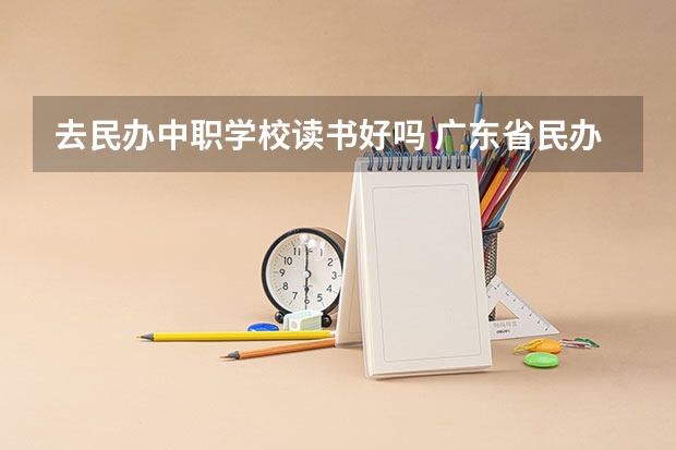 去民办中职学校读书好吗 广东省民办中职学校有哪些