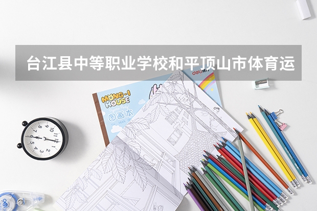 台江县中等职业学校和平顶山市体育运动学校哪个好