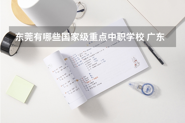 东莞有哪些国家级重点中职学校 广东省中职学校排名汇总篇