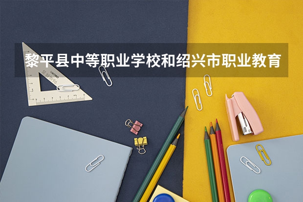 黎平县中等职业学校和绍兴市职业教育中心哪个好