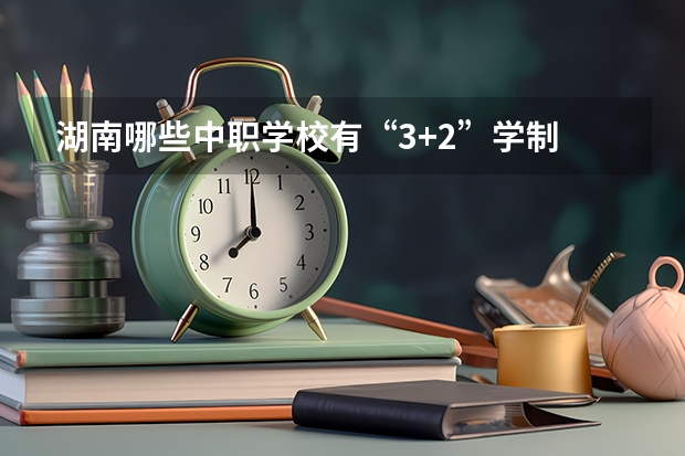 湖南哪些中职学校有“3+2”学制 四川中职学校四川内江市招生中职学校共(21所)