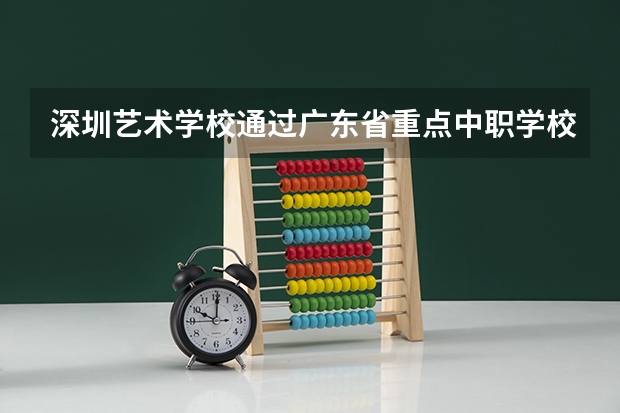 深圳艺术学校通过广东省重点中职学校评估 河南洛阳中职学校有哪些