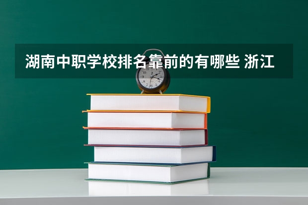 湖南中职学校排名靠前的有哪些 浙江省民办中职学校排名