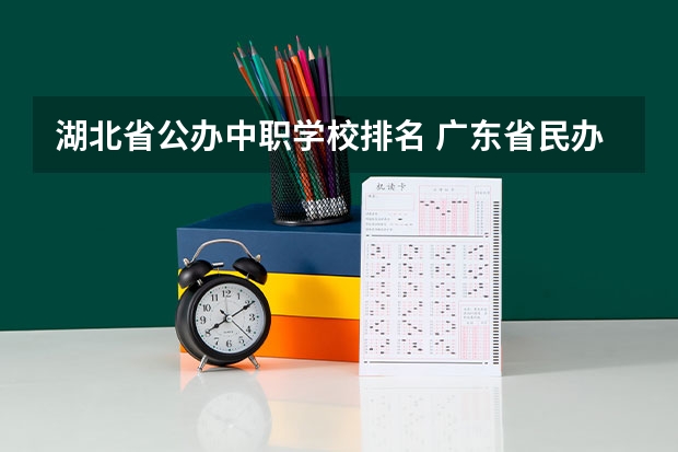 湖北省公办中职学校排名 广东省民办中职学校有哪些