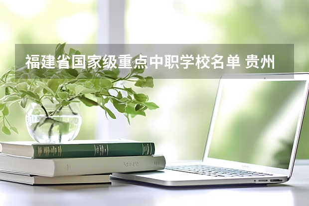 福建省国家级重点中职学校名单 贵州省中职学校有哪些