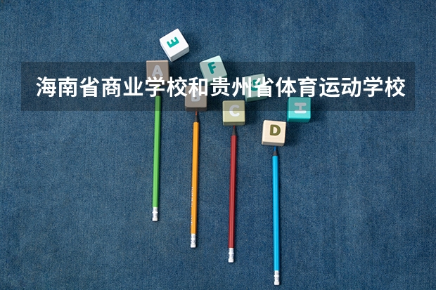 海南省商业学校和贵州省体育运动学校哪个好