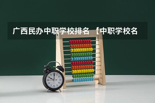 广西民办中职学校排名 【中职学校名单】
