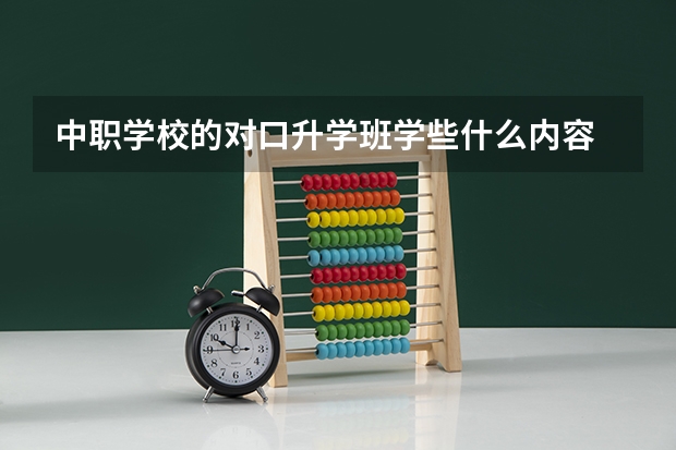 中职学校的对口升学班学些什么内容 湖北省中职学校有哪些