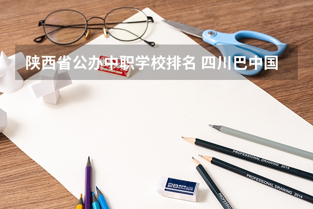 陕西省公办中职学校排名 四川巴中国家级示范中职学校排名