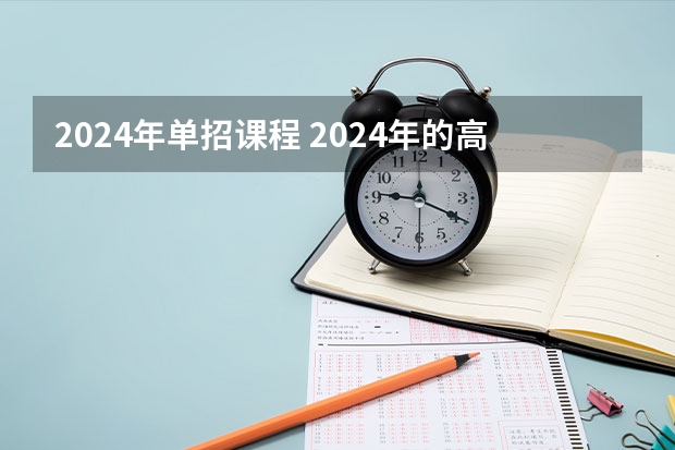 2024年单招课程 2024年的高职单招的报名时间及流程政策