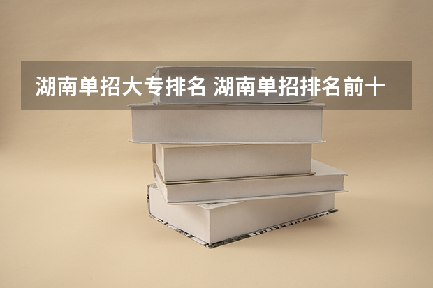 湖南单招大专排名 湖南单招排名前十的学校