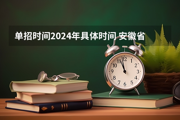单招时间2024年具体时间 安徽省单招政策2023