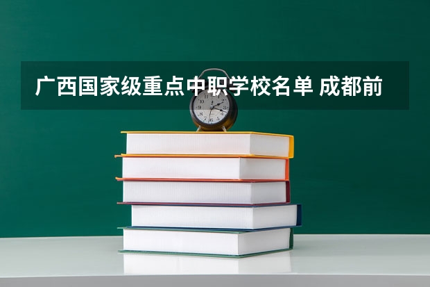 广西国家级重点中职学校名单 成都前中职学校联系方式及地址