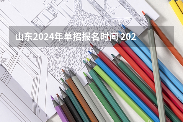 山东2024年单招报名时间 2024年的高职单招的报名时间及流程政策