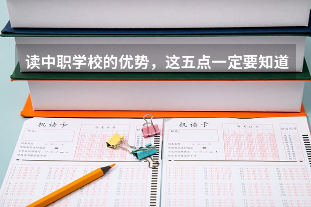 读中职学校的优势，这五点一定要知道 北京市公办中职学校有哪些