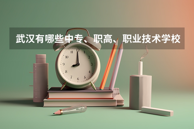 武汉有哪些中专、职高、职业技术学校