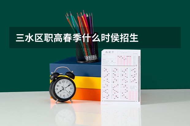 三水区职高春季什么时侯招生