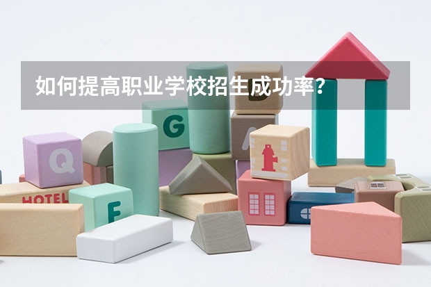 如何提高职业学校招生成功率？