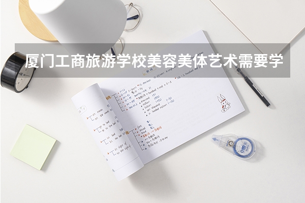 厦门工商旅游学校美容美体艺术需要学哪些课程