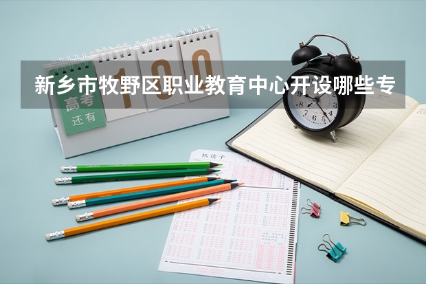 新乡市牧野区职业教育中心开设哪些专业 就业前景